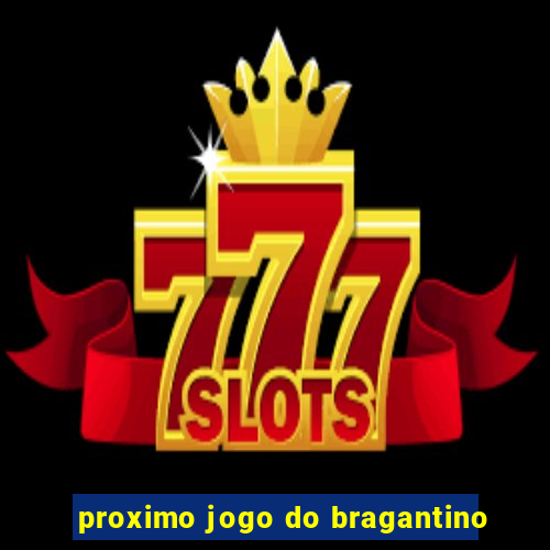 proximo jogo do bragantino