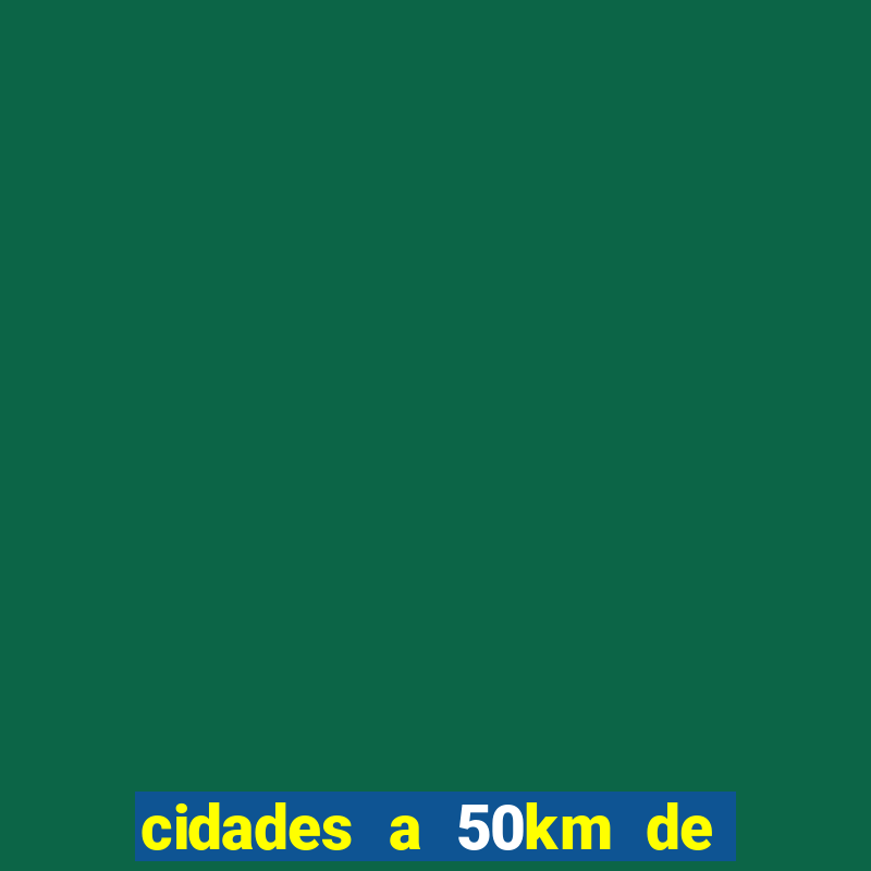 cidades a 50km de porto alegre