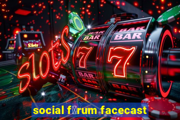 social f贸rum facecast