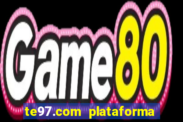 te97.com plataforma de jogos