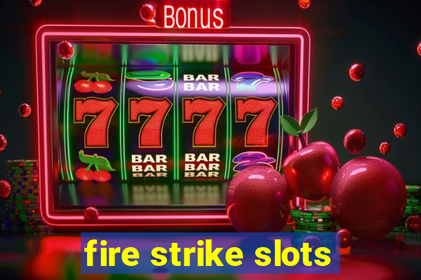 fire strike slots