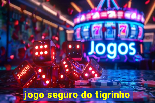 jogo seguro do tigrinho