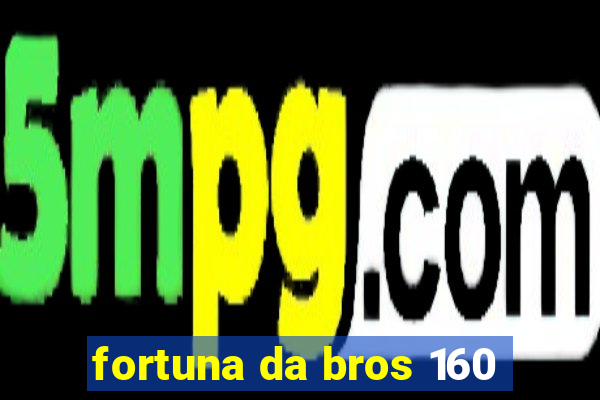 fortuna da bros 160