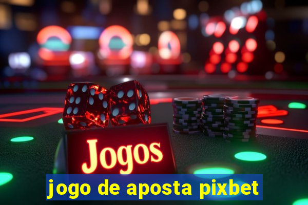 jogo de aposta pixbet