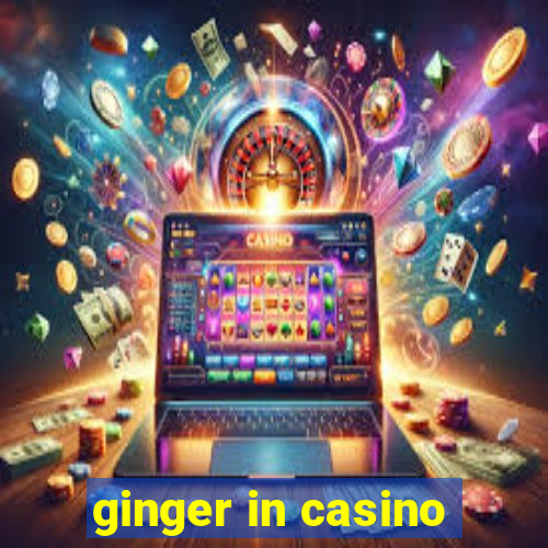 ginger in casino