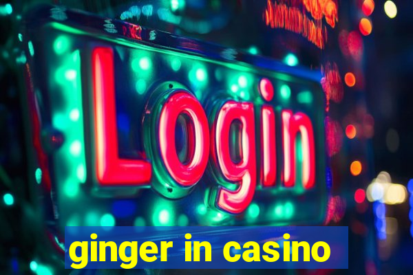 ginger in casino