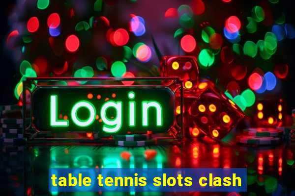 table tennis slots clash