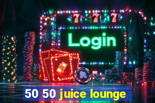 50 50 juice lounge