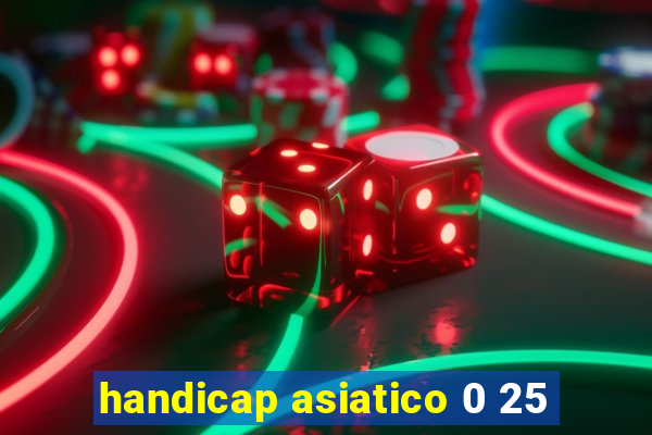 handicap asiatico 0 25