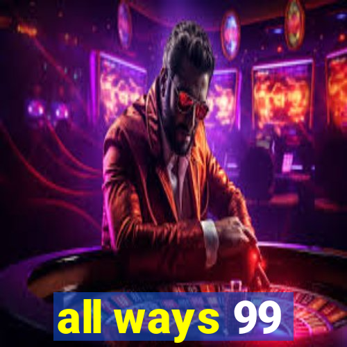 all ways 99