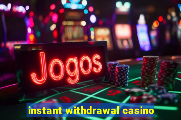 instant withdrawal casino