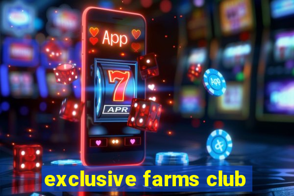 exclusive farms club