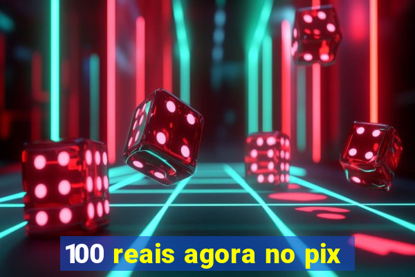 100 reais agora no pix