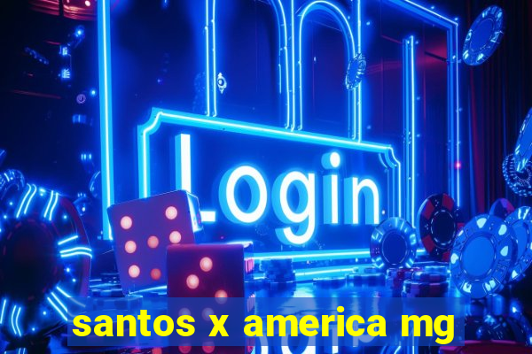 santos x america mg