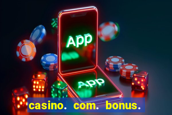 casino. com. bonus. de. cadastro.