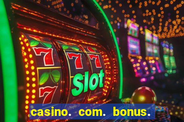 casino. com. bonus. de. cadastro.