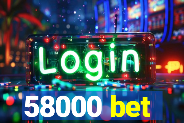 58000 bet