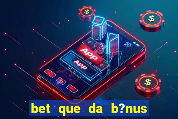 bet que da b?nus no cadastro