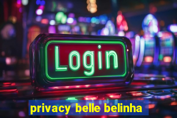 privacy belle belinha