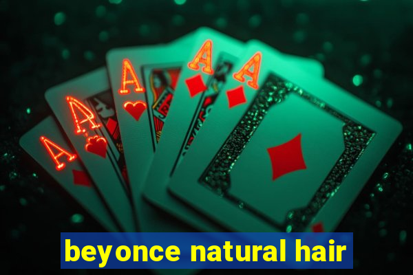 beyonce natural hair