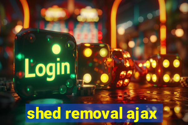 shed removal ajax