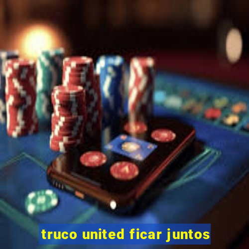 truco united ficar juntos