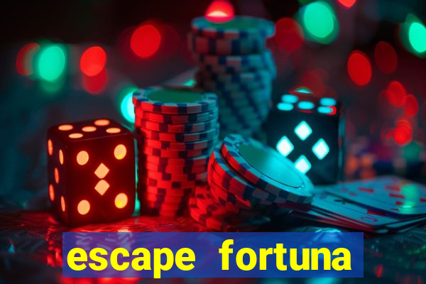 escape fortuna fazer 250