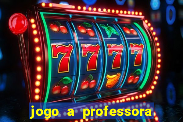 jogo a professora escola legal