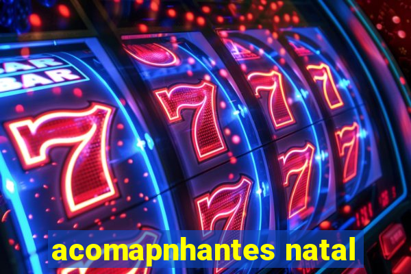 acomapnhantes natal