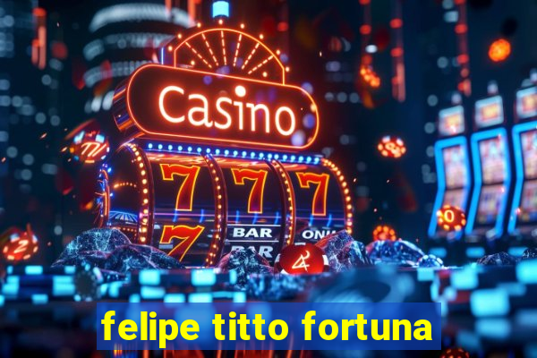 felipe titto fortuna