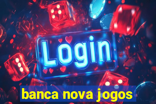 banca nova jogos