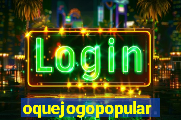 oquejogopopular