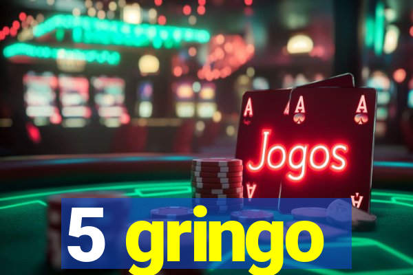 5 gringo