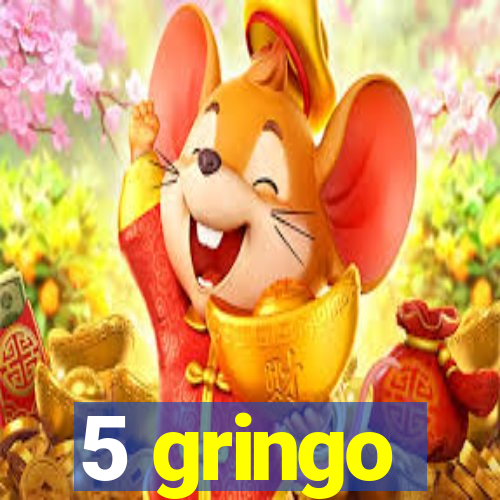 5 gringo