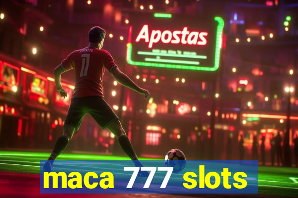 maca 777 slots