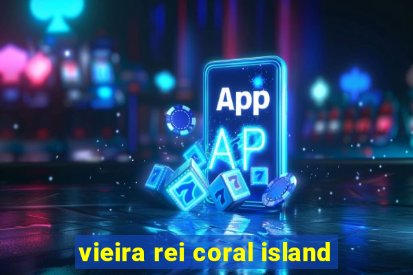 vieira rei coral island