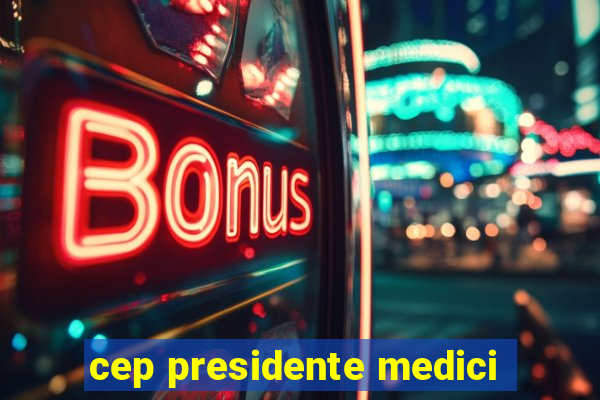 cep presidente medici