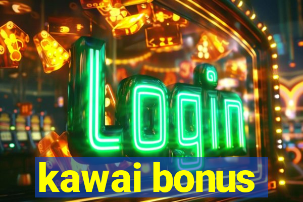 kawai bonus