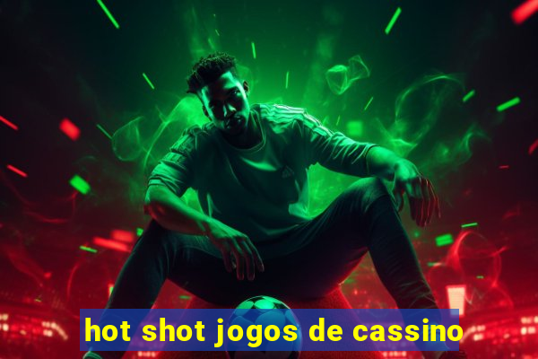 hot shot jogos de cassino