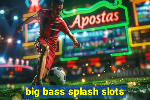 big bass splash slots