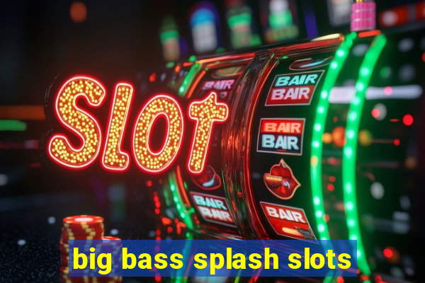 big bass splash slots