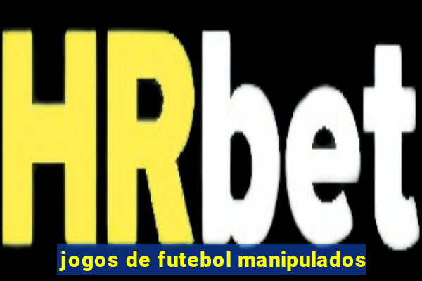 jogos de futebol manipulados