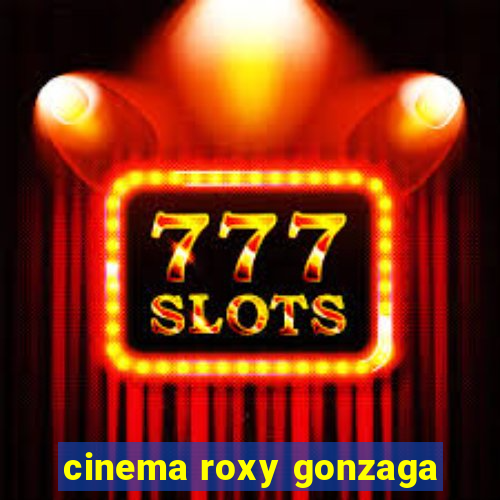 cinema roxy gonzaga