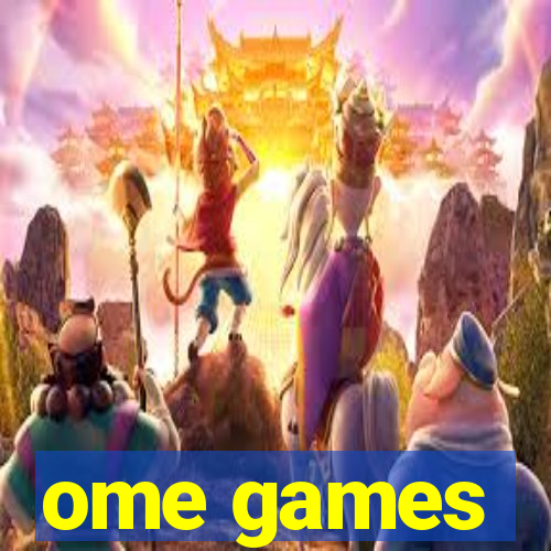 ome games