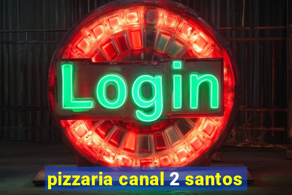 pizzaria canal 2 santos