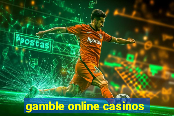 gamble online casinos