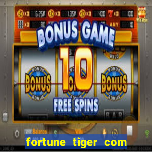 fortune tiger com dinheiro infinito