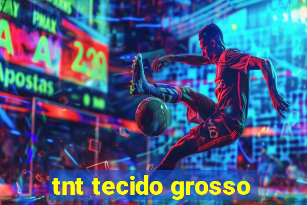 tnt tecido grosso