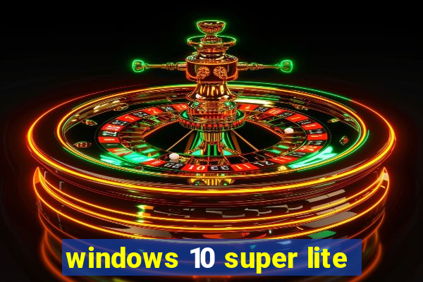 windows 10 super lite