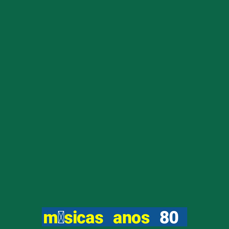 m煤sicas anos 80 90 discoteca